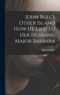 John Bull'S Other Island How He Lied To Her Hus... 1013651332 Book Cover