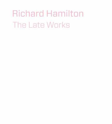 Richard Hamilton: The Late Works 1857095480 Book Cover