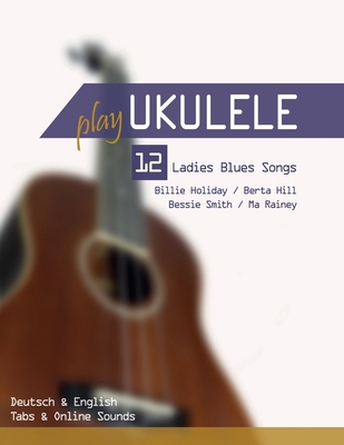 Play Ukulele - 12 Ladies Blues Songs - Billie H... B0CVRT3RQ6 Book Cover