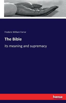 The Bible: its meaning and supremacy 3742858777 Book Cover