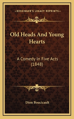 Old Heads And Young Hearts: A Comedy In Five Ac... 1168910005 Book Cover