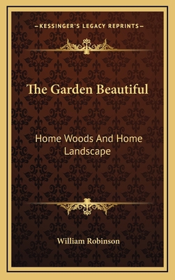 The Garden Beautiful: Home Woods and Home Lands... 1163840823 Book Cover
