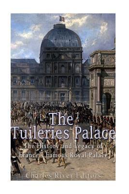 The Tuileries Palace: The History and Legacy of... 154635445X Book Cover