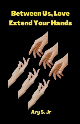 Between Us, Love: Extend Your Hands B0C7PWX9BZ Book Cover