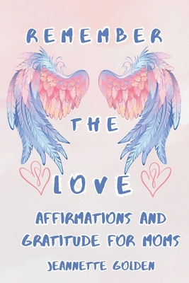 Remember the Love: Affirmations and Gratitude f... B0D3MD8C5M Book Cover