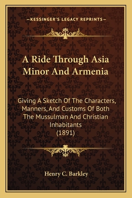 A Ride Through Asia Minor And Armenia: Giving A... 1165276488 Book Cover