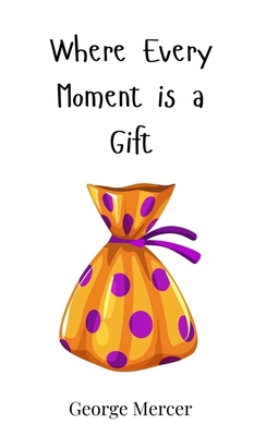Where Every Moment is a Gift 3690813190 Book Cover