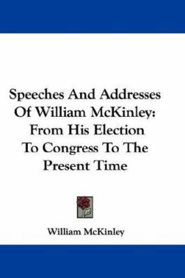 Speeches and Addresses of William McKinley: Fro... 054830615X Book Cover