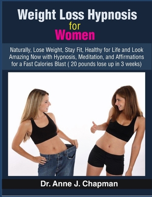 WEIGHT LOSS HYPNOSIS FOR WOMEN: NATURALLY LOSE WEIGHT, STAY FIT, HEALTHY FOR LIFE AND LOOK AMAZING NOW WITH HYPNOSIS, MEDITATION & AFFIRMATIONS FOR A FAST CALORIES BLAST (20 POUNDS LOSE UP IN 3 WEEK