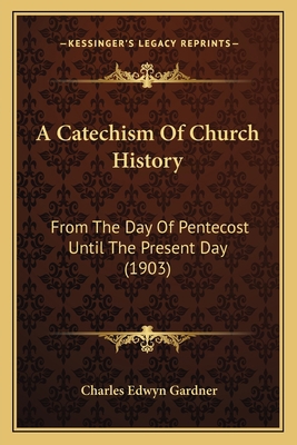 A Catechism Of Church History: From The Day Of ... 1164014331 Book Cover