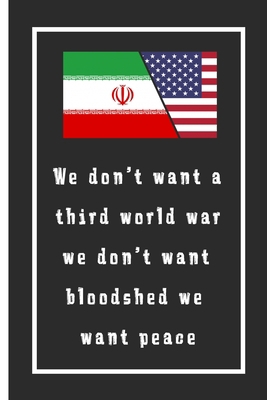 We Don’t Want A Third World War We Don’t Want Bloodshed We Want Peace Notebook: Lined Notebook / Journal Gift, 110 Pages, 6x9, Soft Cover, Matte Finish