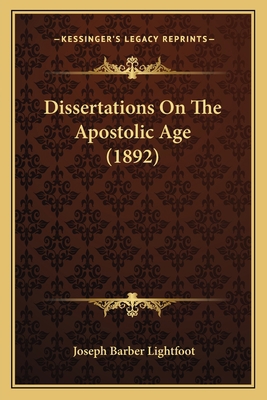 Dissertations On The Apostolic Age (1892) 1166059316 Book Cover