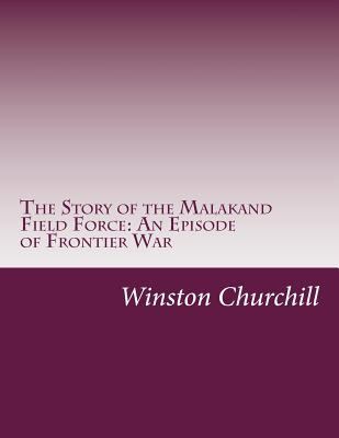 The Story of the Malakand Field Force: An Episo... 1502415410 Book Cover