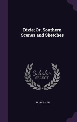 Dixie; Or, Southern Scenes and Sketches 1357226799 Book Cover