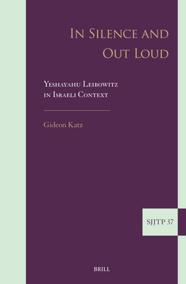 In Silence and Out Loud: Yeshayahu Leibowitz in... 9004309624 Book Cover