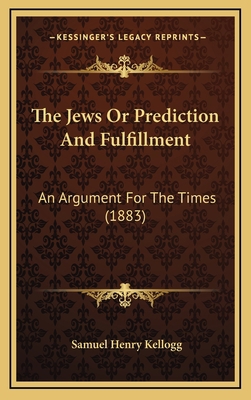The Jews Or Prediction And Fulfillment: An Argu... 1167287215 Book Cover