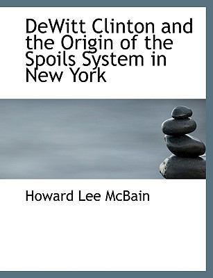 DeWitt Clinton and the Origin of the Spoils Sys... [Large Print] 0554771802 Book Cover