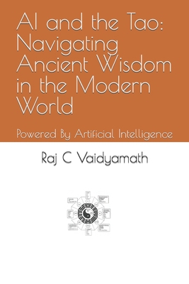 AI and the Tao: Navigating Ancient Wisdom in th... B0C7T3GK89 Book Cover