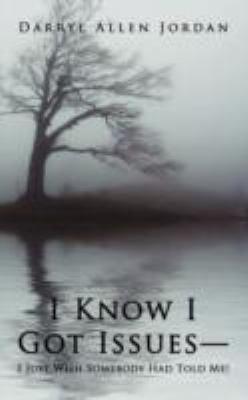 I Know I Got Issues-I Just Wish Somebody Had To... 1434381374 Book Cover