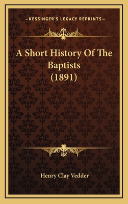 A Short History Of The Baptists (1891) 116429296X Book Cover