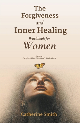 The Forgiveness and Inner Healing Workbook for ... B0CGGKP8MM Book Cover