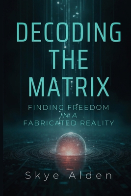 Decoding the Matrix: Finding Freedom in a Fabri... B0FRB23X79 Book Cover