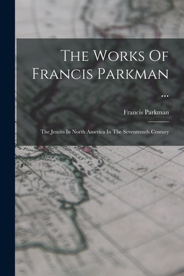 The Works Of Francis Parkman ...: The Jesuits I... 1016188153 Book Cover