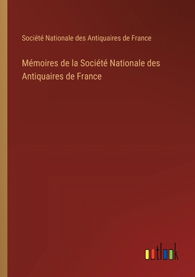 Mémoires de la Société Nationale des Antiquaire... [French] 3385408024 Book Cover