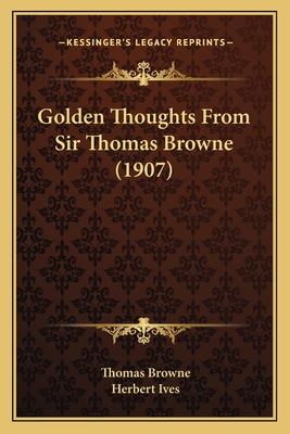 Golden Thoughts from Sir Thomas Browne (1907) 116400123X Book Cover