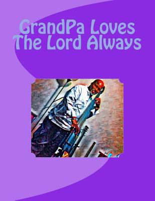 GrandPa Loves The Lord Always 1979429146 Book Cover