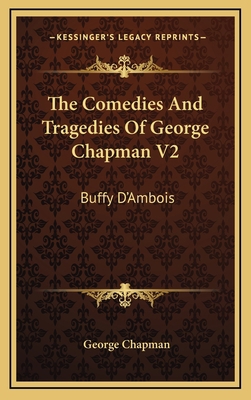 The Comedies and Tragedies of George Chapman V2... 1164409174 Book Cover