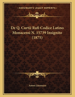 De Q. Curtii Rufi Codice Latino Monacensi N. 15... [Latin] 1167331605 Book Cover