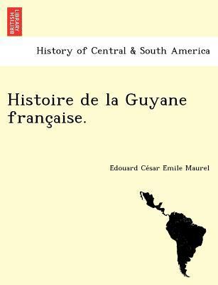 Histoire de La Guyane Franc Aise. [French] 1249023505 Book Cover