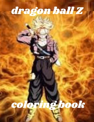 Dragon Ball Z Coloring Book: Dragon Ball Z Coloring Book: +50 High Quality Illustrations For Kids And Adults In Art Therapy And Relaxation,Perfect ... For Kids And Adults That Love Dragon Ball Z. null Book Cover