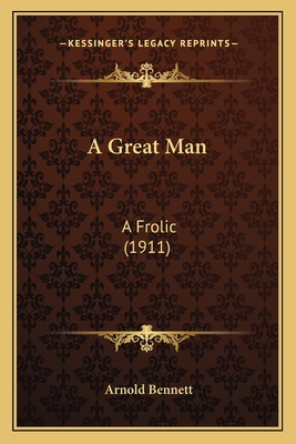 A Great Man: A Frolic (1911) 1164095692 Book Cover