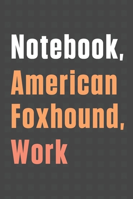 Notebook, American Foxhound, Work: For American... 165650619X Book Cover