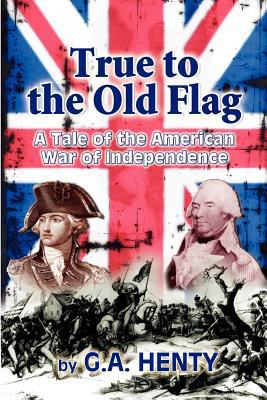 True to the Old Flag: A Tale of the American Wa... 145152644X Book Cover