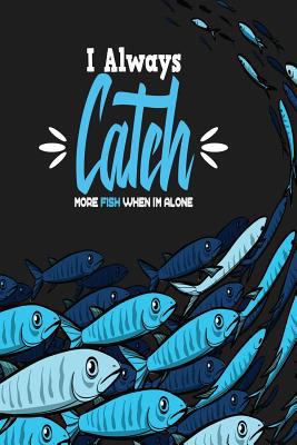 I Always Catch More Fish When I'm Alone 1790823021 Book Cover