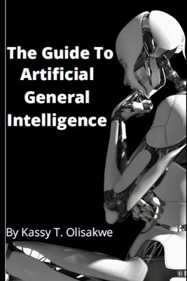 Paperback The Guide To Artificial General Intelligence: Humanity's Road Map Book