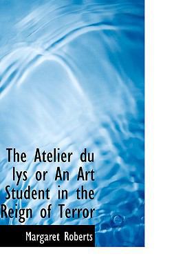 The Atelier Du Lys or an Art Student in the Rei... 1103402811 Book Cover