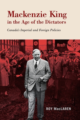 Mackenzie King in the Age of the Dictators: Can... 0228005906 Book Cover
