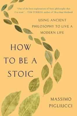 How to Be a Stoic: Using Ancient Philosophy to ... 1541644530 Book Cover