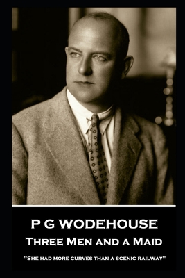 P G Wodehouse - Three Men and a Maid: ''She had... B087S84Q51 Book Cover