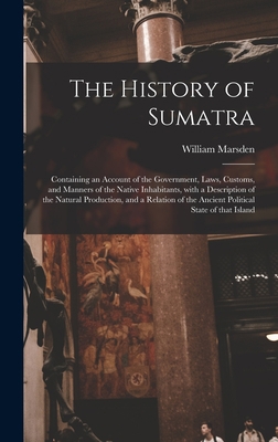 The History of Sumatra: Containing an Account o... 1013618548 Book Cover