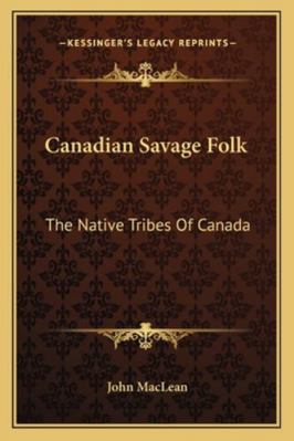 Canadian Savage Folk: The Native Tribes Of Canada 1163252239 Book Cover