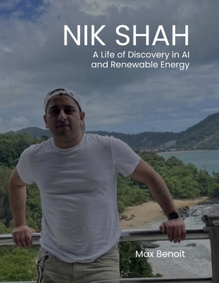 Nik Shah: A Life of Discovery in AI and Renewab... B0DM6MZWGW Book Cover