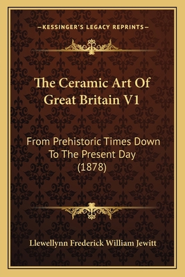 The Ceramic Art Of Great Britain V1: From Prehi... 1166208222 Book Cover