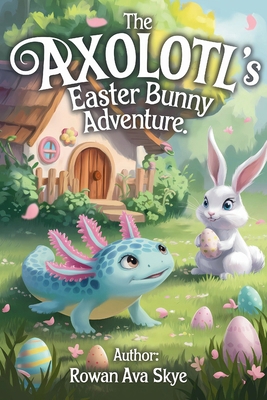 The Axolotl's Easter Bunny Adventure B0F1J46K8M Book Cover