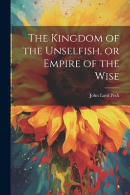 The Kingdom of the Unselfish, or Empire of the ... 1022443070 Book Cover