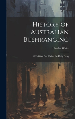 History of Australian Bushranging: 1863-1880. B... 1019401702 Book Cover